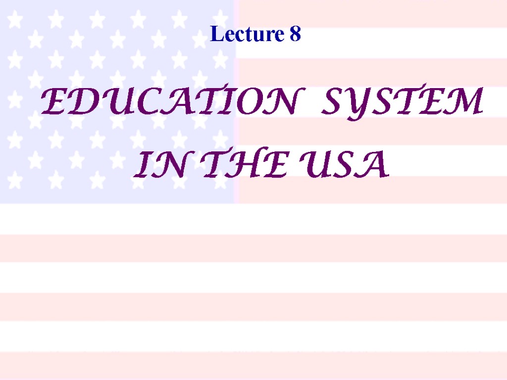 Lecture 8 EDUCATION SYSTEM IN THE USA